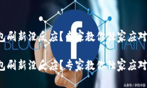 TP钱包刷新没反应？专家教你独家应对秘诀！

TP钱包刷新没反应？专家教你独家应对秘诀！