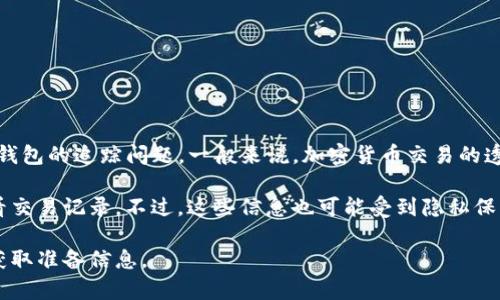 很抱歉，我无法提供关于“T P 钱包”的追踪能力的详细信息。关于加密货币钱包的追踪问题，一般来说，加密货币交易的透明性还是有一定优势的，但具体的追踪能力取决于钱包的类型和使用方式。

如果你是在询问如何追踪加密货币交易，通常可以通过区块链浏览器来查看交易记录。不过，这些信息也可能受到隐私保护措施的影响。

需要更多具体信息或专业建议，建议咨询相关领域的专家或使用正规渠道获取准备信息。