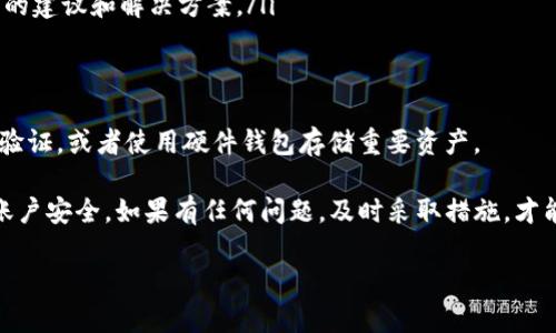 很多用户在使用TP钱包时，可能会遇到类似的困扰：明明帐上有钱，但突然发现余额变得零零落落，甚至不知去向。这种情况往往让人感到懵逼、焦虑。接下来，我们就来聊聊这个问题！ 

可能的原因
首先，我们要了解到资产消失的原因可能是多方面的。比如说，有可能是你误操作了转账，或者是被某些诈骗手法所影响。不过，问题出现后，查找原因就是第一步，毕竟搞清楚问题，才能找到解决的途径嘛。

另外，还有一种可能性是你的钱包被黑客攻击。虽然TP钱包相对安全，但没有任何系统是百分之百安全的，特别是金融类的。记得确保你的密码强度足够，不要轻易分享信息，真的是大多数安全问题的关键所在。

解决办法
如果你的钱真的不翼而飞了，首先要保持冷静，不要慌张。可以试试以下几种方法：
ol
    listrong查看交易记录：/strong先打开TP钱包，看看最近的交易记录， 排查一下是否有自己不记得的转账。/li
    listrong更改密码：/strong如果发现有异常，赶紧更改你的账户密码，确保账户安全。/li
    listrong联系客服：/strong联系TP钱包的客服，反馈问题。他们可能会有更专业的建议和解决方案。/li
/ol

预防措施
当然，问题解决后，咱们也要学会预防。可以考虑开启一些附加的安全措施，比如双重验证，或者使用硬件钱包存储重要资产。

总之，大家在使用TP钱包这样的数字资产工具时，一定要保持警惕，定期检查自己的账户安全。如果有任何问题，及时采取措施，才能保护好自己的资产哦。真的是希望大家的每分钱都能安安全全地待在钱包里，懂吧？

希望这些小建议能帮助到你！如果还有其他问题，随时欢迎继续询问！