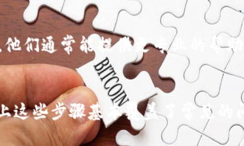 如果您在使用TP钱包时发现MDex打不开，可以尝试以下几个步骤来排查和解决问题：

1. 检查网络连接
首先，确保您的网络连接是稳定的。尝试切换Wi-Fi和数据网络，看是否能改善连接。如果您的网络不稳定，可能会影响到与MDex的连接。

2. 更新TP钱包
有时候，钱包的老版本可能会导致兼容性问题。请前往应用商店（如App Store或Google Play）检查是否有TP钱包的更新内容，及时进行更新。

3. 清理缓存和数据
您可以尝试清理TP钱包的缓存和数据，这可能会解决一些临时问题。在手机的设置中找到应用管理，选择TP钱包，清理其缓存和数据，然后重新打开应用。

4. 确认MDex是否正常运行
有时候问题可能并不是出在您的设备上，而是MDex本身的服务器出现了故障。您可以访问MDex的官方社媒账号或他们的官方网站检查是否有公告。

5. 重启设备
简单粗暴但有时有效。重启您的手机或平板，可能有助于解决应用程序的问题。

6. 克服浏览器问题
如果您是通过浏览器访问MDex，尝试使用不同的浏览器，或者清理浏览器的缓存。有时候，浏览器的某些设置也会阻碍网页的访问。

7. 联系客服
如果以上步骤都无法解决问题，不妨联系TP钱包或MDex的客服，寻求他们的支持。他们通常能提供更专业的帮助和解决方案。

总结
在使用数字钱包时，遇到一些技术问题是很正常的，尤其是对于新手用户来说。以上这些步骤基本覆盖了常见的问题排查方法，希望能帮助您顺利访问MDex。如果还有其他问题，也欢迎随时询问！