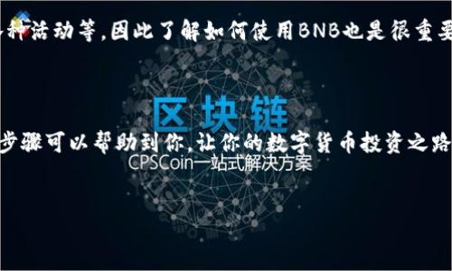 在数字货币的世界中，很多用户会选择使用钱包来进行交易和管理资产。t p钱包（Trust Wallet）是一个非常受欢迎的数字资产管理工具，它不仅支持多种加密货币的存储，还允许用户直接进行购买、交换和管理资产。那么，如何在t p钱包里购买BNB（币安币）呢？在这里，我将为你详细介绍这个过程。

一、准备工作

在进行任何操作之前，我们首先需要进行一些准备工作。首先，你需要下载并安装t p钱包应用。如果你还没有安装，可以在App Store或Google Play中找到并下载。

其次，确保你的t p钱包已经设置好，并且有足够的资金（如ETH或USDT）用于购买BNB。如果你还没有任何资金，可以通过银行转账、信用卡或其他方式将资金充值到你的钱包中。

二、打开t p钱包

在你的设备上打开t p钱包应用，输入你的密码或通过指纹/面部识别解锁钱包。进入主界面后，你会看到你的资产余额以及各种功能选项。

三、找到购买BNB的选项

在主界面，点击“购买”按钮（也可能是“交易”或“交换”），进入购买界面。在这里，你将看到可供选择的加密货币列表，选择BNB作为目标币种。

四、选择支付方式

接下来，你需要选择支付方式。t p钱包支持多种支付方式，包括信用卡、借记卡或者使用其他数字货币（如ETH或USDT）。如果你选择的是信用卡或借记卡，按照提示输入相关信息，确保支付途径安全。

五、确认交易

在选择好支付方式之后，系统会显示你要购买的BNB数量和价格。确认无误后，你可以点击“确认”按钮进行支付。在这个过程中，你可能会被要求输入一些安全信息，比如短信验证码或其他验证方式。

六、等待交易完成

支付成功后，BNB将会被转入你的t p钱包中。一般情况下，这个过程会比较快，但也可能因为网络拥堵等问题导致等待时间长一些。如果在交易完成后你没有看到BNB，别着急，稍等片刻，通常很快就会到账。

七、查看你的BNB余额

当你的交易完成后，你可以返回主界面，查看你的BNB余额。这个过程非常简单，只需滑动到你的资产列表，就可以看到你最近购买的BNB。

八、购买后的操作

既然你已经成功购买了BNB，接下来你可以选择将BNB用于投资、交易或其他使用。BNB可以用于支付交易手续费、参与币安的各种活动等，因此了解如何使用BNB也是很重要的。

九、总结

总体来看，在t p钱包中购买BNB是一个简单而直接的过程，只需简单几步，便可以将BNB安全地存储在你的钱包中。希望以上的步骤可以帮助到你，让你的数字货币投资之路更加顺利！说真的，掌握这些基本操作之后，你会发现，购买和管理加密资产其实没有你想象的那么复杂。 

t p钱包, 购买BNB, 数字货币/guanjianci
专家独家揭秘：如何在t p钱包中轻松购买BNB的秘诀