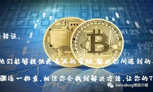 如果你在打开TP钱包时遇到“网络不可用”的提示，可能会影响你的使用体验，让人感到非常沮丧。下面，我将详细介绍可能的原因，并给出一些解决方案，希望能帮助到你。

1. 网络连接问题
首先，可能的原因之一就是你的网络连接不稳定。你可以尝试以下几步来确认你的网络状况：
– 检查你是否连接到Wi-Fi或移动数据，并确认信号强度。
– 尝试打开其他应用程序，看看是否能正常加载网页，确认是否是整体网络问题。
– 可以重启路由器或切换到一个更强信号的网络试试。

2. 钱包应用问题
如果网络正常，但TP钱包仍然显示网络不可用，那么可能是应用本身出现了一些问题，你可以尝试以下操作：
– 确保你的TP钱包是最新版本，去应用商店检查是否有更新。
– 如果有更新，下载并安装最新版本，更新后再次尝试登录。
– 尝试关闭应用并重启，或者卸载后重新安装。

3. 服务器维护或故障
有时候，网络不可用的提示可能是因为TP钱包的服务器正在进行维护或者出现故障。你可以：
– 访问TP钱包的官方社交媒体或论坛，了解是否有相关的维护通知或故障信息。
– 关注他们的客户服务，如果有维护信息，会及时公告。

4. 防火墙或安全软件干扰
某些设备上的防火墙或安全软件可能会阻止TP钱包访问网络。你可以尝试：
– 检查你的防火墙设置，看看是否对TP钱包进行了任何限制。
– 尝试临时停用防火墙或安全软件，看是否能解决问题。

5. 重启设备
在许多情况下，简单的设备重启就能解决问题。你可以：
– 关闭手机或电脑，然后重新启动，这样可以清除一些临时的错误。

6. 联系客户支持
如果以上方法都无法解决问题，建议联系TP钱包的客户支持。他们能够提供更专业的帮助，解决你所遇到的具体问题。

总之，遇到“网络不可用”的问题时，不必过于慌张。通过以上步骤逐一排查，相信你会找到解决方法，让你的TP钱包恢复正常使用。如果还有其他疑问，欢迎随时询问！