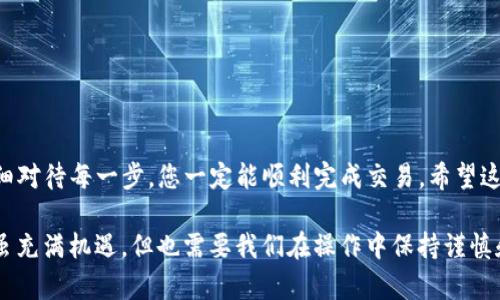 要将PIG币提币到TP钱包，您可以按照以下步骤进行操作。请注意，具体步骤可能会根据您使用的交易所和钱包版本有所不同，因此最好始终参考相关平台的官方指南。

步骤一：登录交易所账户
首先，登录您用来交易PIG币的交易所账户。这通常是您首次购买PIG币时使用的平台，比如一些主流的加密货币交易所（如币安、火币等）。如果您还没有账户，您需要先注册并完成身份认证。

步骤二：找到提币选项
在账户主界面，您应该能找到“资产”、“钱包”或“资金”等选项。点击进去，然后找到PIG币。一般来说，您会看到“提币”或者“提现”的按钮。

步骤三：输入提币信息
在提币页面，您需要填写以下信息：
ul
    listrong提币地址：/strong这是您TP钱包中PIG币的接收地址。务必复制粘贴，确保没有错误。/li
    listrong提币数量：/strong输入您想要提取的PIG币数量。请注意，有些交易所可能会有最低提币限额。/li
    listrong手续费：/strong交易所会显示提币所需的手续费。确保您了解成本。/li
/ul

步骤四：确认和提交提币申请
在输入所有信息后，仔细检查一遍，确保没有错误。确认无误后，点击“提交”或“确认”按钮。通常，交易所会要求您进行安全验证，像是手机号码验证码或其他安全措施。在完成这些步骤后，您就成功提交了提币申请。

步骤五：查看提币状态
提币申请提交后，您可以在“提币记录”或“提现记录”中查看状态。通常，交易所会处理提币请求，但根据网络拥堵情况，可能需要一定时间。

步骤六：在TP钱包中确认到账
几分钟到几小时后，您应该能够在TP钱包中看到提余额的变化。请定期检查钱包，确定PIG币已成功到账。

注意事项
在整个提币过程中，有几点需特别注意：
ul
    li确保您的TP钱包是一个支持PIG币的有效钱包。/li
    li永远不要将提币地址与其他人的地址混淆，以免损失资产。/li
    li加密货币的网络状态可能会变化，影响提现速度，耐心等待。/li
/ul

总结
现在您了解了如何把PIG币提币到TP钱包。说真的，这个过程其实并不复杂，只要仔细对待每一步，您一定能顺利完成交易。希望这篇指南能为您提供帮助，让您在加密资产的管理上更加顺利！

如果您仍有疑问或不明白的地方，建议查阅更多相关资源或者咨询客服。加密世界虽充满机遇，但也需要我们在操作中保持谨慎和警惕。加油！