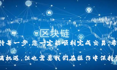 要将PIG币提币到TP钱包，您可以按照以下步骤进行操作。请注意，具体步骤可能会根据您使用的交易所和钱包版本有所不同，因此最好始终参考相关平台的官方指南。

步骤一：登录交易所账户
首先，登录您用来交易PIG币的交易所账户。这通常是您首次购买PIG币时使用的平台，比如一些主流的加密货币交易所（如币安、火币等）。如果您还没有账户，您需要先注册并完成身份认证。

步骤二：找到提币选项
在账户主界面，您应该能找到“资产”、“钱包”或“资金”等选项。点击进去，然后找到PIG币。一般来说，您会看到“提币”或者“提现”的按钮。

步骤三：输入提币信息
在提币页面，您需要填写以下信息：
ul
    listrong提币地址：/strong这是您TP钱包中PIG币的接收地址。务必复制粘贴，确保没有错误。/li
    listrong提币数量：/strong输入您想要提取的PIG币数量。请注意，有些交易所可能会有最低提币限额。/li
    listrong手续费：/strong交易所会显示提币所需的手续费。确保您了解成本。/li
/ul

步骤四：确认和提交提币申请
在输入所有信息后，仔细检查一遍，确保没有错误。确认无误后，点击“提交”或“确认”按钮。通常，交易所会要求您进行安全验证，像是手机号码验证码或其他安全措施。在完成这些步骤后，您就成功提交了提币申请。

步骤五：查看提币状态
提币申请提交后，您可以在“提币记录”或“提现记录”中查看状态。通常，交易所会处理提币请求，但根据网络拥堵情况，可能需要一定时间。

步骤六：在TP钱包中确认到账
几分钟到几小时后，您应该能够在TP钱包中看到提余额的变化。请定期检查钱包，确定PIG币已成功到账。

注意事项
在整个提币过程中，有几点需特别注意：
ul
    li确保您的TP钱包是一个支持PIG币的有效钱包。/li
    li永远不要将提币地址与其他人的地址混淆，以免损失资产。/li
    li加密货币的网络状态可能会变化，影响提现速度，耐心等待。/li
/ul

总结
现在您了解了如何把PIG币提币到TP钱包。说真的，这个过程其实并不复杂，只要仔细对待每一步，您一定能顺利完成交易。希望这篇指南能为您提供帮助，让您在加密资产的管理上更加顺利！

如果您仍有疑问或不明白的地方，建议查阅更多相关资源或者咨询客服。加密世界虽充满机遇，但也需要我们在操作中保持谨慎和警惕。加油！