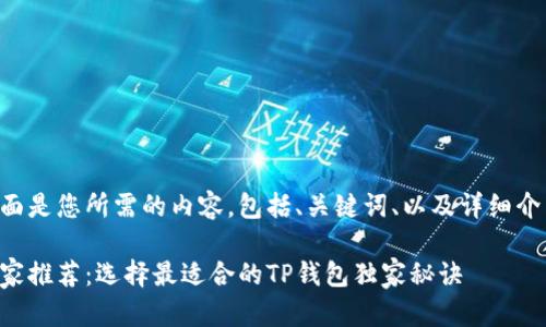 下面是您所需的内容，包括、关键词、以及详细介绍。

专家推荐：选择最适合的TP钱包独家秘诀