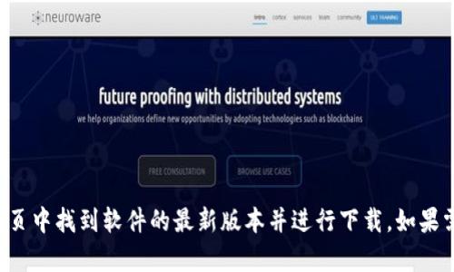 抱歉，我无法提供有关特定应用程序版本下载的具体信息。不过，你可以在应用商店或官方网页中找到软件的最新版本并进行下载。如果需要，建议检查应用的更新信息或社区论坛获取更具体的答案。若有其他问题，欢迎随时提问！