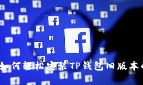 专家揭秘：如何轻松安装TP钱包旧版本的独家秘诀