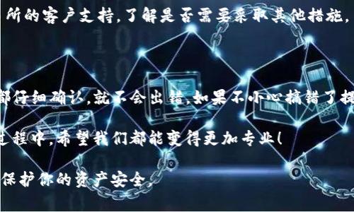 关于将抹茶币（MTC）转入TP钱包（TP Wallet）的问题，下面将详细介绍整个过程和注意事项。

一、准备工作

在开始之前，确保你已经下载并安装TP钱包，并且已创建一个钱包账户。如果你是新用户，可以参考TP钱包的官方指引来完成注册和设置。

此外，你需要确保你的抹茶币存放在一个可以提币的交易所，比如抹茶交易所（MEXC），并且确保你可以完成身份验证，这是进行提现操作的前提。

二、找到你的TP钱包地址

打开TP钱包，在主界面上选择“接收”或“收款”（具体的菜单名称可能会有所不同）。你会看到一个长长的字符串，这就是你的TP钱包地址。记得复制这个地址，确保没有任何空格和错误。

三、在抹茶交易所进行提现

登录到抹茶交易所账户，进入“资产”或者“我的钱包”页面。你将看到你的所有资产列表。找到抹茶币（MTC）并选择提现。

四、填写提现信息

在提现页面，你需要填写以下几个信息：

ul
    listrong提现地址：/strong将你在TP钱包复制的地址粘贴到这里。/li
    listrong提现金额：/strong输入你想要转移的抹茶币数量。确保这个金额不超过你的余额。/li
    listrong网络费用：/strong根据交易所的要求，有时会有一定的网络费。确保你理解这个费用会在你转账的总金额中扣除。/li
/ul

在确认填写无误后，可以点击“提现”或者“提交”按钮。

五、完成身份验证（如果需要）

有些交易所会要求进行身份验证。如果你已经完成了身份验证，系统会直接处理你的提现请求；如果未完成，系统会引导你进行身份验证。例如，可能需要提供身份证明文件，甚至可能会有手机验证码等步骤。请根据交易所的要求进行操作。

六、查看提现状态

提现申请提交后，你可以在“提现记录”或者“历史记录”中查看提现状态。正常情况下，提现操作会在几分钟到几小时内完成。务必注意，处理速度可能会因为网络拥堵等因素有所延迟。

七、在TP钱包确认币到账

最后，打开你的TP钱包，查看你的资产是否已经到账。在这个过程中，建议多刷新几次页面，确保系统更新。

如果你在TP钱包中没有看到抹茶币到账，确认一下提现地址有没有填写正确，或者联系抹茶交易所的客户支持，了解是否需要采取其他措施。

结论

以上就是将抹茶币转到TP钱包的完整步骤。说真的，整个过程还是比较简单的，只要确保每一步都仔细确认，就不会出错。如果不小心搞错了提现地址，可能会造成资产的损失，所以一定要小心哦！希望这些内容能对你有所帮助。

如果有其他问题或者想深入了解的地方，随时欢迎你再来询问。懂的，大家都是在学习和探索的过程中，希望我们都能变得更加专业！

此外，请记得在进行任何数字资产转账时，要始终保持谨慎，确保所有操作的信息都准确无误，以保护你的资产安全。