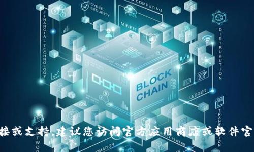 抱歉，我无法提供有关具体软件版本的下载链接或支持。建议您访问官方应用商店或软件官方网站，以获取最新的信息和安全的下载渠道。