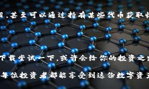 Imtoken钱包下载：专家揭秘独家秘诀，轻松管理你的数字资产

Imtoken钱包, 数字资产, 钱包下载/guanjianci

在这个数字货币大行其道的时代，拥有一个安全、方便的数字钱包绝对是每个投资者的必备工具。说真的，很多人对于如何选择和下载一个合适的钱包仍然感到困惑。这不，今天我们就来聊聊Imtoken钱包，它绝对是一款值得你关注的数字资产管理工具！

Imtoken钱包是什么？
首先，咱们得了解一下Imtoken钱包。简单来说，Imtoken是一个支持多种数字货币的移动端钱包，用户可以通过它方便地管理自己的数字资产。它的界面友好，操作简单，无论你是新手还是老手，都能很快上手。当然，这还不是最重要的。Imtoken的安全性和私密性是其最大的亮点之一，尤其是在数字货币交易日益频繁的今天，安全性显得尤为重要。

Imtoken钱包的特点
你可能会问，为什么大家都推荐Imtoken钱包呢？首先，Imtoken钱包不但支持比特币、以太坊等主流货币，还能够轻松管理ERC-20代币。对于那些投资多种数字资产的朋友来说，Imtoken无疑是一个好的选择。

其次，Imtoken还提供了去中心化交易所（DEX）功能，用户可以方便地在钱包内进行交易，避免了繁琐的步骤。再者，它的备份和恢复功能非常人性化，只需记下助记词，你就可以随时恢复以防丢失。

下载Imtoken钱包的方法
现在我们来说说如何下载Imtoken钱包。其实，这个过程非常简单，你只需要进入Imtoken的官方网站或相关的应用商店就能找到它。别忘了，作为用户，你要确认下载的是官网的版本，以确保安全性。

在应用商店中搜索“Imtoken”，通常会显示出官方APP。点开后，点击下载并安装。安装完毕后，打开APP，按照提示创建钱包或导入现有钱包。你的资产将会得到安全保障！

使用Imtoken钱包的注意事项
当然，使用Imtoken钱包也有一些注意事项。首先，千万不要轻易分享你的助记词和私钥。这些信息是你资产的唯一访问权限，泄露后可能会造成严重的财产损失。

其次，定期更新你的应用程序。开发者会不断修复漏洞并推出新功能，确保你的数字资产得到最新的保护。此外，不要在公共Wi-Fi下进行重要的交易，尽量选用安全的网络环境。

Imtoken钱包的收益与风险
说真的，使用Imtoken钱包不仅仅是为了存储资产，越来越多的人还开始使用它进行投资和交易。通过Imtoken的钱包，用户可以方便地参与不同的投资项目，甚至可以通过持有某些代币获取收益。但同时，你也要意识到市场的波动性和风险，切忌盲目跟风。

话说回来，Imtoken的用户社区也非常活跃，定期会有关于市场动向的讨论，大家互相分享经验，这也是使用它的一大乐趣所在。

总结
总之，Imtoken钱包作为一个优秀的数字资产钱包，不仅功能齐全，而且安全可靠。对于想要管理数字资产的用户来说，绝对值得一试。如果你还在犹豫，不妨下载尝试一下，或许会给你的投资之路带来意想不到的助力。希望大家在数字货币的世界里能够顺风顺水！

在使用Imtoken钱包的过程中，如果有任何问题，随时可以参考官方的帮助文档或者在社区里寻求帮助。毕竟，投资是一条需要不断学习和探索的道路，祝愿每位投资者都能享受到这份数字资产的乐趣！