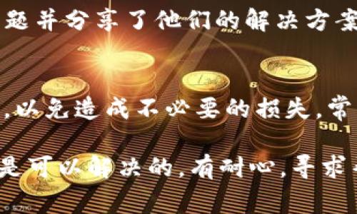 创建TP钱包失败可能会让人感到有些沮丧，但不要担心，接下来我们可以一起探讨一下可能的原因以及解决方案。以下是一些常见问题和解决方法，希望能帮助你成功创建TP钱包。

一、检查网络连接
首先，确保你的网络连接是正常的。有时候网络不稳定或者信号差，可能会导致创建钱包失败。尝试切换到更稳定的网络，或者重启你的路由器。

二、更新TP钱包应用
确保你使用的是最新版本的TP钱包。过时的应用可能会有一些已知的bug，导致不能正常创建钱包。去应用商店查看一下是否有更新可用，及时更新可能是解决问题的关键。

三、检查手机存储空间
有时候，手机的存储空间不足也会造成创建钱包失败，毕竟钱包应用需要一定的存储空间来工作。你可以检查一下你的手机存储情况，删除一些不必要的文件、照片或者应用，腾出空间来。

四、权限设置
TP钱包需要一些基本的权限才能正常工作，比如存储权限和网络权限。确保在手机的设置里检查一下TP钱包的权限设置，必要的话，重新授权。

五、尝试重启应用
如果以上步骤都没有解决问题，你可以尝试关闭TP钱包应用，然后重新打开。偶尔应用可能会出现小故障，重启可能能解决。

六、联系TP钱包客服
如果仍然没有解决你的问题，可以考虑联系TP钱包的客服。他们的专业团队会提供进一步的帮助，解答你的疑问。

七、检查第三方服务
有时候，TP钱包可能需要与第三方服务进行交互，比如验证你的身份。如果这些第三方服务出现了问题，可能会导致你无法成功创建钱包。你可以尝试稍等一段时间再试。

八、考虑设备兼容性
有些旧型号的手机可能无法成功运行TP钱包的最新版本，确保你的设备符合应用的最低要求。如果需要，尝试在其他设备上创建钱包。

九、查看社区反馈
查看TP钱包的官方社交媒体或者社区论坛，有时候其他用户可能遇到相同的问题并分享了他们的解决方案。你也可以从中获得一些有价值的信息。

十、备份数据
如果你在尝试创建钱包的过程中遇到了意外情况，记得定期备份你已有的数据，以免造成不必要的损失。常见的方法包括导出助记词或者私钥。

通过以上的方法，相信你能解决创建TP钱包失败的问题。记住，任何技术问题都是可以解决的，有耐心，寻求帮助，你就能顺利创建出专属于自己的TP钱包。