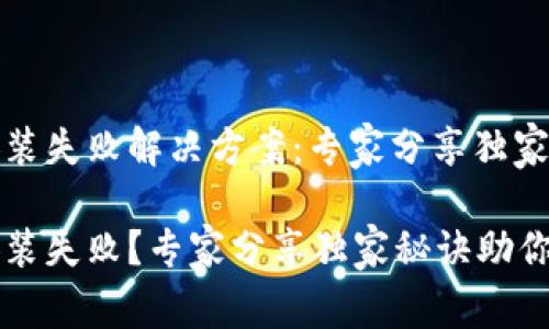 TP钱包安装失败解决方案：专家分享独家秘诀

TP钱包安装失败？专家分享独家秘诀助你快速解决