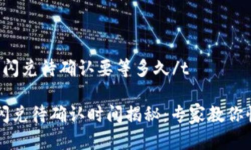 tt p钱包闪兑待确认要等多久/t

t p钱包闪兑待确认时间揭秘：专家教你快速处理！