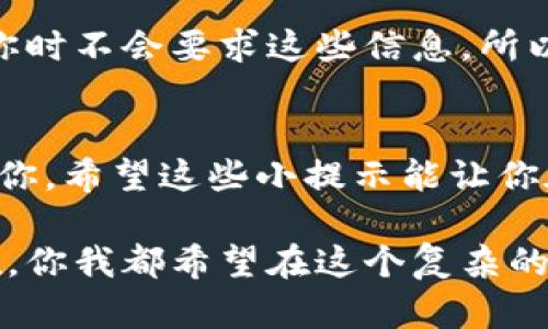 t找tp钱包客服的简单方法/t

tp钱包, 客服, 客服中心/guanjianci

一、tp钱包客服服务的重要性
说真的，随着数字货币越来越普及，钱包的使用也逐渐成为了人们生活的一部分。tp钱包作为一家知名的数字货币钱包，它的客服服务自然是备受关注。那么，为什么要关注tp钱包的客服呢？主要是为了保障我们的使用体验，让我们在遇到问题时能够迅速得到解决。

二、tp钱包官方渠道
如果你想找到tp钱包的客服，首先要了解的是，他们的官方渠道。通常，正规的钱包公司都会在其官方网站提供客服信息。你可以通过以下方式找到tp钱包的客服：
ul
    li访问tp钱包的官方网站，一般在页面底部会有“联系客服”或“联系我们”的链接。/li
    li在tp钱包的APP内查找客服选项，通常会有在线咨询或反馈的功能。/li
    li关注tp钱包的官方社交媒体账号，许多公司会在这些平台上提供客服支持。/li
/ul

三、常见问题与解答
在联系客服之前，先看看tp钱包的FAQ（常见问题解答）部分，那里通常会列出用户普遍关心的问题，比如如何找回密码、如何进行身份验证等。这样不仅节省时间，还能更快速地解决问题。

四、在线客服的优势
选择在线客服可以让你实时获得帮助，避免拨打电话时等待的烦躁。很多时候，在线客服能够提供更加快速高效的反馈。而且，有些问题适合文字交流，比如技术性相关的操作指导，简直是绝配。

五、拨打客服电话的情况
当然，如果你的问题比较复杂，或者需要提供详细信息，那么拨打客服电话也是一个不错的选择。在拨打电话之前，确保你的相关信息已经准备好，这样能更快地给客服提供所需的资料，让他们更快地帮助你解决问题。

六、社交媒体寻求帮助
现在很多用户喜欢通过社交媒体来寻求帮助，tp钱包也不例外。在Twitter、Facebook等平台上，你可以直接给他们发送私信或留言，有时候能够得到更迅速的回复。毕竟，社交媒体的快速和直接是其他方式所无法比拟的。

七、用户社区的力量
如果你在客服中心没有找到满意的答案，可以尝试到tp钱包的用户社区发帖询问。在很多情况下，热心的用户会分享他们的经验和解决方案，甚至可能有人遇到过你相同的问题，能够给你提供指导。

八、注意安全
在联系tp钱包客服时，时刻保持警惕。不要随意分享个人信息，尤其是密码和私钥等敏感信息。正规的钱包客服在帮助你时不会要求这些信息，所以如果遇到可疑情况，及时终止沟通。

结语
找tp钱包的客服其实并不难，只要通过官方渠道、在线客服、电话咨询、社交媒体甚至用户社区，总有一种方式能帮助到你。希望这些小提示能让你在使用tp钱包的过程中更加顺利。如果还有其他问题，记得随时联系客服，保持冷静，相信专业的客服会为你解答疑惑。

总之，科技在不断进步，数字货币钱包的使用已经成为一种时尚和趋势，而良好的客户服务是提升用户体验的关键所在。你我都希望在这个复杂的数字世界中，能够有个可靠的伴侣。“有问题就找客服”这句话相信大家都不陌生。\