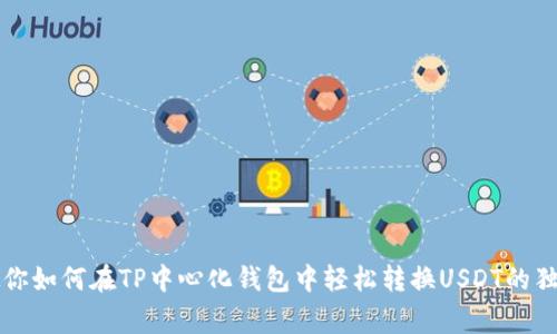 专家教你如何在TP中心化钱包中轻松转换USDT的独家秘诀