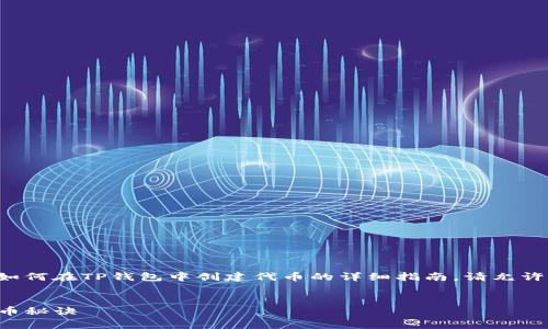 为了更好地满足您的需求，我们可以为您提供关于如何在TP钱包中创建代币的详细指南。请允许我为您生成一个相关的，以及关键词和详细的内容。

  
TP钱包独家揭秘：专家教你轻松创建属于自己的代币秘诀