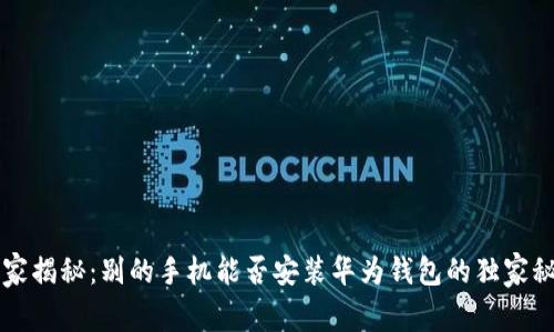 专家揭秘：别的手机能否安装华为钱包的独家秘诀