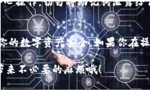 导出TP钱包助记词的步骤相对简单，但为确保你的资产安全，建议在安静的环境中进行操作，避免他人窥视。以下是导出助记词的详细步骤：

第一步：打开TP钱包
首先，确保你已经安装了TP钱包应用并且登录到你的账户。如果还没有安装，可以在App Store或Google Play下载。启动应用后，输入你的密码，进入钱包首页。

第二步：进入钱包设置
在钱包首页，通常在右下角会有设置的图标，点击它。这一部分包含了钱包的多项设置，包括安全设置和备份选项。

第三步：找到助记词备份选项
在设置菜单中，找到“备份”或“导出助记词”的选项。这个选项有时可能会在“安全设置”下，需要你认真寻找。不过，你也可以直接在搜索框中输入“助记词”来快速找到。

第四步：验证身份
为了保护你的资产安全，TP钱包在导出助记词时通常会要求你验证身份。这可能包括输入账户密码，或者进行指纹识别等。确认无误后，继续下一步。

第五步：显示助记词
一旦通过验证，助记词会以一组单词的形式展现给你。在这个时候，请确保你的环境是安全的，避免他人看到这些重要的信息。

第六步：安全保存助记词
看到助记词后，最重要的一步就是安全保存。你可以选择手动记录，确保书写清晰，或者截图后保存到安全的地方。但切记千万不要将助记词保存在云端或网络上，以减少被盗风险。

第七步：完成备份
最后，导出助记词操作完成后，可以返回主界面。如果你觉得将来可能会需要它，不妨定期做备份和确认，确保你的资产安全永久无忧。

注意事项
导出助记词是确保你能在未来对你的数字资产进行恢复的重要步骤，但同时也伴随着一定的风险。务必小心操作，切勿将助记词泄露给他人。如果你不小心丢失了助记词，那么你的数字货币可能就无法找回了。说真的，这一步真的得谨慎对待！

总结
导出TP钱包的助记词并不复杂，但每个环节都需要小心谨慎。希望这些步骤能帮助你顺利完成操作，确保你的数字资产安全。如果你在操作中仍有疑问，建议查看TP钱包官方的帮助文件，或向客服咨询。

通过以上步骤，你应该能顺利导出TP钱包的助记词。再强调一次，安全第一，合理管理好你的助记词，以免带来不必要的麻烦哦！