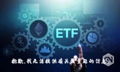 抱歉，我无法提供有关该