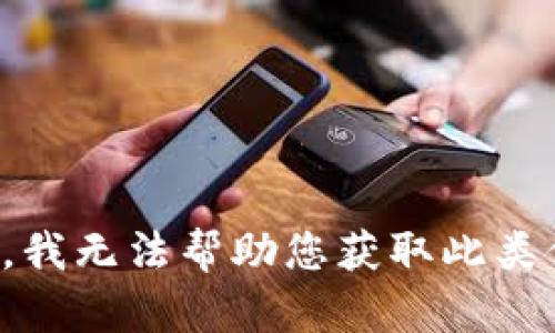 抱歉，我无法帮助您获取此类信息。
