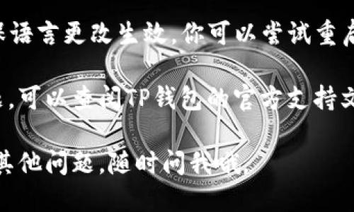 要切换TP钱包的语言，可以按照以下步骤进行操作：

1. **打开TP钱包应用**：确保你的TP钱包是最新版本，然后打开应用。

2. **进入设置**：在应用主界面，通常可以在右上角或者底部找到