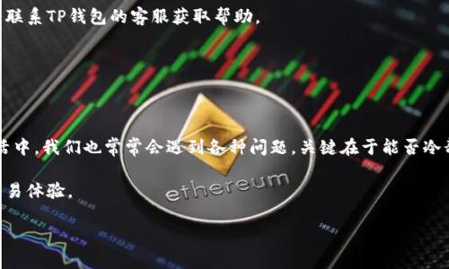 taiotiTP钱包兑换失败的原因及解决专家秘诀/taioti
TP钱包, 兑换失败, 解决方法/guanjianci

引言：怎样看待TP钱包兑换失败的问题
大家好，今天我们来聊聊TP钱包兑换失败的那些事。说真的，TP钱包作为目前一个非常受欢迎的数字钱包，提供了兑换功能，这让很多用户都期待能够顺利进行数字资产的交易。不过，有些用户在实际操作中遇到兑换失败的困扰，不禁感到疑惑：“为什么我的兑换总是失败？这是什么原因呢？”今天这篇文章，就是要和大家深入探讨这个问题，让你对TP钱包的兑换失败有一个全面的认识，并告诉你处理此类问题的一些独家秘诀！

第一部分：TP钱包兑换失败的常见原因
在了解解决办法之前，我们必须先搞明白兑换失败的原因。其实，TP钱包兑换失败的原因有很多，下面我们来逐一解析。

h41. 网络不稳定/h4
首先，网络不稳定是导致兑换失败的一个非常常见的原因。有时候，用户在进行交易时，网络连接不稳定或者掉线，导致请求无法发送给TP钱包的服务器，从而出现兑换失败的提示。你懂的，稳定的网络对于进行任何在线交易都是至关重要的。

h42. 交易金额与限额不符/h4
其次，很多用户可能会因为交易金额超过了TP钱包的限额而导致兑换失败。每个数字钱包通常都会设定每日或每笔的限额，如果你的交易金额超出了这些限额，系统也会自动拒绝该笔交易。

h43. 资产不足/h4
再者，如果你的账户余额不足也是兑换失败的一个重要原因。有的时候，用户可能忽略了账户余额，只看到了自己的资产数目，但不知有些资产可能还未确认，导致实际可用的资产不足以完成此次交易。随时查看自己的资产是非常必要的。

h44. 账户安全问题/h4
有时候，TP钱包为了保护用户的账户安全，可能会限制某些操作，这包括赎回或兑换等，以防止未授权的交易。如果系统检测到你的帐户有风险，比如频繁的IP地址变更或异常的交易行为，可能会导致交易被拒绝。

h45. 系统维护或升级/h4
最后，TP钱包有时会进行系统维护或升级，而在此期间，部分功能可能会暂停，包括兑换。用户在操作时如果没有获取到相关的通知，容易导致迷惑，进而出现兑换失败的状况。

第二部分：TP钱包兑换失败的解决方法
了解了原因之后，接下来我们就来讨论如何解决这些问题，让你顺利完成兑换。其实，解决这些问题并不是特别复杂，掌握了一些具体的方法和技巧，这里我们总结出了一些实用的解决方案，供大家参考。

h41. 检查网络连接/h4
首先，确保你的网络连接正常。你可以尝试重新连接Wi-Fi或更换到一个信号更稳定的地方，或者在手机上切换到数据网络试试看。网络不稳定的问题往往是造成兑换失败的一个“大头”。

h42. 关注交易限额/h4
其次，务必要仔细阅读TP钱包的使用条款和交易限制，了解每日的交易限额是什么。你可以在设定交易金额的同时，通过查看已完成和待处理的交易，总结出自己的总体交易情况，以确保不会超出限额。

h43. 账号余额充足/h4
确认一下你的账户余额，确保可用的资产数额足够进行兑换。如果余额不足，建议你可以选择先进行充值，待余额充足后再试试兑换。总之，“未雨绸缪”是个好习惯，随时保持对自己账户余额的关注。

h44. 关注账户安全提示/h4
若你的账户出现了安全提示，需按系统的要求进行安全验证。用户可以在TP钱包里设置双重验证，增加账户的安全性，以免遭受到不必要的限制。如果你发现账户异样，建议立刻更改密码并联系TP钱包的客服获取帮助。

h45. 避免高峰时期/h4
有时候如果你在高峰期进行兑换，比如交易所的高峰时段，系统负荷可能会非常大，因此出错的机会也相应增加。建议你选择在非高峰期试图进行兑换，这样成功率往往会更高。

第三部分：总结与建议
总的来说，TP钱包的兑换失败问题虽然普遍存在，但只要用户掌握了一些小窍门，往往就能顺利地完成交易。解决这些疑问不仅需要技术上的知识，还有细致耐心的心态。说真的，在日常生活中，我们也常常会遇到各种问题，关键在于能否冷静应对与灵活解决。

希望朋友们在使用TP钱包的过程中，能够多多关注账户的安全性、网络的稳定性及交易的合规性，保障自己的数字资产安全。如果遇到问题，也可以借鉴以上的方法进行解决，获得顺利的交易体验。

最后，小编也希望TP钱包在日后的功能中能够更加完善，带给用户更好的使用体验。无论遇到任何问题，别忘了寻求帮助，祝各位交易愉快！