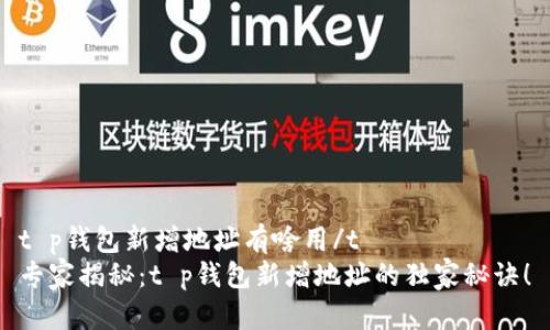 t p钱包新增地址有啥用/t
专家揭秘：t p钱包新增地址的独家秘诀！