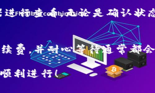 关于TP钱包交易处理中的问题，很多用户可能会遇见各种各样的情况，尤其在使用去中心化钱包时，处理时间较长或交易状态未更新都是常见的。这篇文章旨在为大家解答TP钱包交易处理中可能遇到的各种问题，希望对你有所帮助。

什么是TP钱包？
TP钱包是一款去中心化的数字资产钱包，支持多种区块链资产的存储和交易。它的设计初衷是为了让用户能够更加方便、安全地管理自己的数字货币，不论是日常的币种交易，还是DeFi的更复杂操作。

TP钱包交易处理中的常见问题
在使用TP钱包进行交易时，用户经常会面临以下几个问题：
ul
li交易长时间未完成/li
li交易状态显示为“处理中”/li
li交易确认时间慢/li
/ul
这些问题可能让人感到不安，但其实大多数情况下都是由于网络拥堵、交易手续费设置不足等原因造成的。

何为“交易处理中”？
当你在TP钱包中发起一笔交易后，钱包会将这笔交易发送到区块链网络进行确认。在这个过程中，你会看到交易状态为“处理中”。这意味着你的交易数据正在被网络接收和处理，但还没有被矿工打包进区块。

交易处理中，怎么办？
如果你的交易长时间处于“处理中”状态，首先不要慌张。以下是一些可能的解决方案：
h41. 检查网络状况/h4
网络拥堵是导致交易处理缓慢的常见原因。你可以查看当前区块链网络的拥堵情况，例如使用一些区块链浏览器来查询网络的平均确认时间。

h42. 提高交易手续费/h4
在进行交易时，手续费设置过低可能会导致交易优先级下降，处理时间变慢。考虑提高手续费，以便矿工更愿意优先处理你的交易。

h43. 等待确认/h4
有些交易确实需要较长时间才能被确认，尤其是在网络繁忙的情况下。通常，耐心等待是比较好的选择。

如何TP钱包的交易体验
在进行交易之前，有一些步骤你可以采取，以确保交易顺利进行：
h41. 了解交易时间/h4
每个区块链的交易确认时间不同，了解自己正在使用的区块链平均确认时间，可以帮助你合理预计交易完成时间。

h42. 设置合理的手续费/h4
许多TP钱包提供了手续费的选择，通常分为“快速”、“普通”、“经济”等选项。根据你的需要选择相应的手续费，确保交易在合理的时间内被确认。

h43. 定期更新钱包/h4
保持TP钱包的最新版可以确保你拥有最新的功能和安全性。有时候，钱包的更新也可能影响交易的处理速度和稳定性。

如何跟踪交易状态
TP钱包允许用户通过区块链浏览器来跟踪交易的状态。你可以复制交易哈希，访问相应的区块链浏览器进行查看，无论是确认状态还是手续费支出。这些信息通常会让你对交易进度更加清晰。

总结
当你在使用TP钱包进行交易时，遇到“交易处理中”的情况，首先要保持冷静。检查网络状态、适当提高手续费，并耐心等待通常都会有所帮助。如果交易依然长期未确认，你可以考虑联系TP钱包的客服进行咨询，获取更为准确的帮助。

希望这篇文章可以帮助你更好地理解TP钱包的交易处理过程和常见问题，确保你的每一次交易都能够顺利进行！