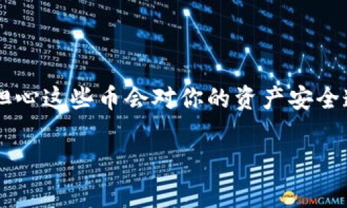 在TP钱包（Trust Wallet）中出现陌生的币，常常让人感到困惑和不安。这种情况可能会让你担心这些币会对你的资产安全造成威胁，或者你是否被诈骗了。今天，我们将深入探讨这一现象的原因，以及你应该如何应对。

TP钱包中的陌生币揭秘：专家独家分享的安全秘诀