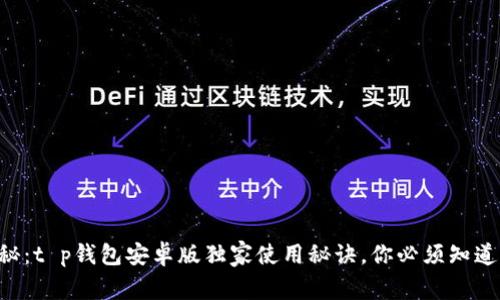 专家揭秘：t p钱包安卓版独家使用秘诀，你必须知道的技巧！