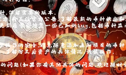 如果你的TP钱包中的币种名字出现重复，可能是由于以下几个原因：

1. **多链支持**：TP钱包支持多种区块链，有些币种可能在不同链上都有，因此会显示为重复。例如，ERC20和BEP20上的同一种币在钱包里可能分别显示。

2. **版本不同**：某些币种可能存在不同版本，像是某些代币的升级或者分叉，这也可能导致同一个币种出现在你的钱包中多次。

3. **冲突的币种数据**：有时候，钱包的数据库可能由于更新问题，导致同一个币种信息重复。这种情况下，可以尝试重启钱包或更新到最新版本。

4. **用户操作**：有可能在添加币种的时候，将同一个币种添加多次。为了防止这种情况，建议在添加时仔细核对币种的合约地址或名称。

### 解决方案
如果你想解决这些重复币种的显示问题，可以尝试以下几种方法：

- **清理和整理**：在 TP 钱包中，手动删除重复的币种，保留需要的版本。
- **检查官方渠道**：确保你获取的币种信息来自于官方，将关注官方公告，了解最新的币种状态和版本。
- **软件更新**：确保你的 TP 钱包是最新版本，软件更新通常会修复一些已知的bug，包括币种显示问题。

### 注意事项
- **安全性第一**：在管理钱包和币种的时候，始终确保操作的安全，避免随意添加未知项目的币种。
- **分叉币种的处理**：如果你参与了某个币种的分叉，了解分叉后资产的具体情况，谨慎操作。

希望这些信息能帮助你解决 TP 钱包中币种名字重复的问题！如果你有其他具体的问题，欢迎随时询问。