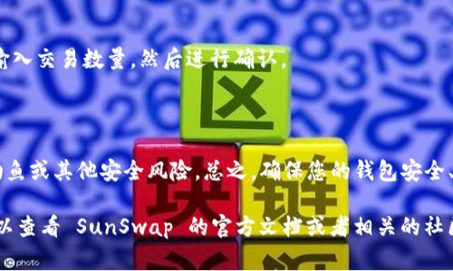 要将 SunSwap 连接到 T钱包，您可以参考以下步骤进行操作。SunSwap 是一个去中心化交易所（DEX），而 T钱包通常指的是托管某种加密货币的数字钱包。具体的连接流程可能会因钱包类型不同而有所不同，但大致步骤如下：

### 步骤 1：下载并安装 T 钱包

如果您还没有 T 钱包，请前往相应的应用商店（如安卓的 Google Play 或苹果的 App Store）下载并安装 T 钱包。如果您已经安装，可以直接打开它。

### 步骤 2：创建或导入钱包

如果您是第一次使用 T 钱包，您需要创建一个新钱包，并妥善保存您的助记词，以防丢失。如果您已经有了钱包，可以通过输入助记词来导入。

### 步骤 3：打开 SunSwap 网站

在您的浏览器中输入 SunSwap 的网址，确保您访问的是官方的 SunSwap 网站，以免上当受骗。

### 步骤 4：选择连接钱包

在 SunSwap 网站上，通常会在右上角或首页显眼位置看到 
