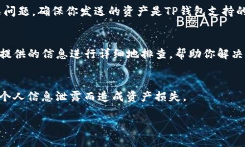 看起来你在遇到有关TP钱包的一些问题，比如“钱包地址不存在”的提示。这个问题可能由几个不同的原因引起。以下是一些可能的解决方案和建议，供你参考：

1. 检查钱包地址的正确性
首先，确保你输入的钱包地址是正确的。TP钱包的地址通常是由字母和数字组合而成的字符串，长度也比较固定。如果有一个字母或数字输入错误，系统就会提示“钱包地址不存在”。可以考虑重新复制粘贴钱包地址，确保没有多余的空格。

2. 确认钱包网络
有些资产在不同的区块链上可能会有不同的钱包地址。例如，在Ethereum区块链上的地址和在 Binance Smart Chain 上的地址是不一样的。确保你选择了正确的钱包网络，与你试图转账的资产类型相匹配。

3. 检查交易网络状态
有时，网络拥堵或维护也可能导致无法访问特定的钱包地址。你可以查看TP钱包的官方社交媒体或其官网，看看有没有公告或维护信息。

4. 考虑资产的支持情况
TP钱包并不支持所有的加密资产，如果你在尝试发送或接收一个不常见的Token，可能会遇到此类问题。确保你发送的资产是TP钱包支持的。可以在钱包内查看资产列表，确认自己所操作的资产是可以接收的。

5. 联系客服支持
如果你经过上面几步排查，仍然无法解决问题，建议你直接联系TP钱包的客服支持。他们会根据你提供的信息进行详细地排查，帮助你解决具体问题。

6. 保持资产的安全性
在进行任何操作之前，请确认你的资产安全。不要轻易将你的私钥或助记词分享给任何人，避免因个人信息泄露而造成资产损失。

希望以上几点能够帮助你解决钱包地址不存在的问题。如果还有其他问题，欢迎继续询问！