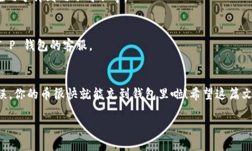 在这里，我将为您提供一个关于“T P 钱包充币的详细指导”。虽然我们无法创建实际的 HTML 标签，但我会用 Markdown 风格为您表示出结构。在实际应用中，您可以根据需要将这些内容转换为您需要的格式。

如何使用 T P 钱包充币？专家独家秘诀大揭密！

关键词
TP钱包,充币,虚拟货币/guanjianci

引言
说真的，在这个数字货币越来越火的时代，掌握 T P 钱包的充币方式可是相当重要的哦！不管你是刚入门的小白，还是已经有一定经验的玩家，了解如何给你的 T P 钱包充币都能让你的交易更顺畅。接下来，我将为大家详细介绍 T P 钱包的充币方法，确保你能轻松上手。

T P 钱包简介
首先，我们得了解一下 T P 钱包是什么。T P 钱包是一款支持多种虚拟货币存储和交易的钱包应用。它不仅安全可靠，还有非常友好的用户界面，适合各种 level 的用户使用。无论是比特币、以太坊，还是其他小币种，T P 钱包都能妥善管理。听起来不错吧？

准备工作：确保你有一个 T P 钱包
在我们开始之前，首先确保你已经下载并注册了 T P 钱包。这一步可是必须的哦！如果你还没有钱包，可以在官方推荐的渠道下载并进行注册。注册的时候，记得保护好你的密码和助记词，不可随意泄露，安全第一嘛！

充币的基本步骤
接下来，我们就来说说如何给你的 T P 钱包充币，步骤其实非常简单。只需要几个简单的步骤，跟着我来！

h41. 打开 T P 钱包应用/h4
首先，打开你的 T P 钱包应用。你会看到一个的界面，这也是很多用户喜欢它的原因之一。

h42. 找到“充值”或“充币”选项/h4
在应用的主界面，通常会有一个“充值”或者“充币”的按钮，点击它！这一步很关键，千万不要错过了哦。

h43. 选择币种/h4
在充币页面，你会看到一个支持的币种列表。选择你想要充值的币种，比如比特币或者以太坊，选择后点击进入。

h44. 获取充币地址/h4
选择币种后，你会看到一个充币地址。这是你需要发送币的地址。可以通过扫描二维码或复制地址的方式获取，请确保地址正确，任何错误可能导致资产丢失，懂的吧？

h45. 从其他钱包发送币/h4
现在你已经有了充币地址，接下来你需要去你存放币的其他钱包（比如其他交易所或个人钱包），进行币的发送。输入你获取的充币地址，填写想要充值的数量。

h46. 确认交易/h4
在发送时，一定要仔细检查所有信息，确认无误后进行发送。这个环节是非常重要的哦，如果出了错，后果可就不好了！

h47. 等待确认/h4
发送后，你需要等待网络的确认。不同币种的确认时间可能会有所不同，耐心等候！可以在你的 T P 钱包中查看到账情况。

充值时的注意事项
在进行充币操作时，有几个小细节需要注意：

ul
    li确保选择正确的币种和地址，出错可能导致资产无法找回。/li
    li保持网络连接畅通，避免在发送时出现中断。/li
    li发送币时，通常会产生一定的交易手续费，了解这一点可以帮助你更好地管理资产。/li
    li在交易所或其他钱包中，记录好交易记录，方便后续查询。/li
/ul

常见问题解答
接下来，我将为大家解答一些常见的充币问题，希望能帮助到你们！

h41. T P 钱包支持哪些币种？/h4
T P 钱包支持多种常见的虚拟货币，包括比特币、以太坊、莱特币等等，具体的支持币种可以在钱包界面查看。

h42. 充币需要多长时间才能到账？/h4
这一般取决于网络的拥堵情况和你所选择的虚拟货币。通常情况下，从其他钱包发送币到 T P 钱包的确认时间在几分钟到几小时不等。

h43. 为什么我的充值没有到账？/h4
如果长时间未到账，你可以在 T P 钱包的“交易记录”中查看状态，确认交易是否成功。如果仍有疑问，可以联系 T P 钱包的客服。

总结
说真的，T P 钱包的充币过程非常简单，一步一步跟着做基本不会出错。只要你注意以下几个关键点，确保信息无误，你的币很快就能充到钱包里啦！希望这篇文章可以帮助到你，让你在虚拟货币的世界中游刃有余。如果你还有其他问题或想了解更多，可以随时留言哦！

记得保护好你的数字资产，安全第一，祝你好运！