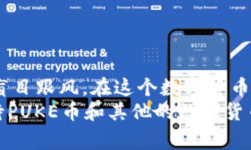 关于TP钱包的PUKE币，很多网友都在询问这个币是否真实存在。为了帮助大家澄清这个问题，我将从多个方面进行分析和介绍。

1. 什么是TP钱包？
TP钱包是一种数字货币钱包，支持多种数字货币的存储和管理。它以用户友好的界面和简单的操作受到不少投资者的青睐。不过，随着区块链技术的发展，市场上出现了各种各样的数字货币和项目，这让很多新手投资者感到困惑。

2. PUKE币的概述
PUKE币作为一种新兴的数字货币，最近在社交媒体上引起了不少讨论。这个币的名字确实很特别，可能让人一开始就产生好奇。不过我们要明确的是，数字货币的世界有很多项目并不都是可信的，因此在投资之前，了解PUKE币的真实情况至关重要。

3. PUKE币的真实性
首先，关于PUKE币的真实性，我们需要查阅一下市场上的信息。一般来说，一个新的数字货币项目在推出前，都会有白皮书（白皮书是项目方对于货币运作、目的等的详细说明）。如果PUKE币有正式的白皮书，并且在业界有一定的认知度，那么它的可信度就会相对高一些。
另一方面，PUKE币是否在主流交易所上市也很重要。一般正规的数字货币，尤其是一些知名项目，通常会在如币安、火币、OKEx等大交易所上线。如果PUKE币只存在于一些小型、未知的平台，投资者就需要非常谨慎了。

4. 投资数字货币的风险
在谈论PUKE币是否真实的时候，我们也不能忘记数字货币投资本身存在的风险。很多新手在投资时，可能会因为冲动或一时的兴奋而进入市场，这往往容易导致亏损。
你知道的，数字货币市场波动性极大，一方面可能在短时间内获得高额回报，另一方面也可能因为消息面的变化而造成大幅度的价格下跌。因此，在投资之前，一定要做好充分的调查和了解。

5. 如何验证PUKE币的真实性？
要想判断PUKE币的真实性，建议按照以下几个步骤操作：
ul
    listrong查看官方网站：/strong一般正规的项目都会有官方网站，里面会有项目信息、团队介绍、白皮书下载等内容。/li
    listrong查找团队背景：/strong一个可靠的项目通常会有明确的团队背景，成员的经历以及在区块链领域内的相关经验。/li
    listrong社区反馈：/strong一个活跃的社区通常意味着该项目得到了大众的关注。可以通过Telegram、Reddit等社区了解大家对PUKE币的看法。/li
    listrong关注上线交易所：/strong如果PUKE币能够在一些知名交易所上线，会增加它的可信度。/li
/ul

6. 我们应该如何投资？
如果经过多方考量，你决定要投资PUKE币，那么在这里我给你几个小建议：
ul
    listrong投资金额：/strong首次投资时，尽量控制在自己承受范围内，最好不要投入全部资金。/li
    listrong多元化投资：/strong分散投资是降低风险的有效方式，不要把所有的资金都投入同一个项目。/li
    listrong保持心态：/strong无论市场如何波动，保持冷静的心态非常重要，避免情绪化决策。/li
/ul

总结
总的来说，关于TP钱包的PUKE币是否真实，答案并不是简单的一句“真”或“假”。我们必须通过多方面的信息去验证，不可盲目跟风。在这个数字货币投资领域，唯有谨慎和充分的调查才能帮助你在风险中找到机会。
说真的，数字货币市场就像一个没有边际的海洋，每一次冲浪都有可能翻船。希望通过这篇文章，能够帮助你更理性地看待PUKE币和其他的数字货币投资。最终的决策在你手中，不要忘了随时关注市场变化，保持学习，才能在这个快速变化的领域中立于不败之地。