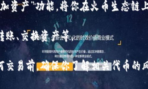 要在TP钱包中打开火币生态链（HECO），请按照以下步骤操作：

1. **下载TP钱包**：如果你还没有安装TP钱包，可以在应用商店或官方网站上下载并安装。

2. **创建或导入钱包**：打开TP钱包，按照提示创建一个新钱包，或者导入已有的钱包。记得备份你的助记词，以确保安全。

3. **选择网络**：
   - 打开TP钱包后，点击钱包界面上方的网络选择区域。
   - 在网络列表中，向下滚动，找到“火币生态链”或“HECO”选项。

4. **连接火币生态链**：
   - 点击火币生态链后，TP钱包将自动连接到该网络。你可能需要等待几秒钟以完成连接。

5. **确认连接成功**：成功连接后，你可以在钱包界面看到与火币生态链相关的资产、交易记录等信息。

6. **添加HECO资产**：如果你想在TP钱包中管理HECO上的资产，可以通过“添加资产”功能，将你在火币生态链上持有的代币添加到钱包中。这通常需要你输入合约地址，这是代币的唯一标识。

7. **进行交易**：连接成功后，你可以通过TP钱包进行HECO链上的交易，比如转账、交换资产等。

通过以上步骤，你应该能够顺利地在TP钱包中打开火币生态链。记得在进行任何交易前，确保你了解相关代币的风险和特性，还要时刻保持你的私钥和助记词的安全。