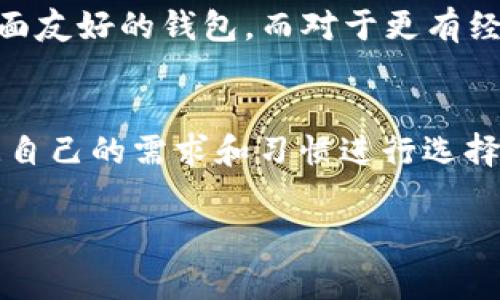 TP钱包和波卡钱包都是数字货币领域中常见的加密钱包，它们各自有着不同的特点和用途。

什么是TP钱包？
TP钱包（TokenPocket）是一款多链数字钱包，支持多种数字资产的存储、管理和交易。它不仅能够存储主流的数字货币，如比特币（BTC）、以太坊（ETH）、柚子币（EOS）等，还支持一些其他相对小众的链上资产。TP钱包最大的特点就是其用户友好的界面以及简单易用的功能，适合各种层次的用户，尤其是刚接触加密货币的新手。

TP钱包还提供了DApp（去中心化应用）浏览器，用户可以直接在钱包中访问和使用各种去中心化应用，无需额外下载其他的应用程序。此外，TP钱包支持多语言，用户可以根据自己的习惯选择相应的语言进行使用。

波卡钱包的特点
波卡钱包是针对波卡生态系统设计的数字钱包。波卡（Polkadot）是一个由多个区块链组成的网络，它旨在使各链之间能够互联互通。波卡钱包通常用于存储和管理DOT（波卡网络的原生代币）以及其他波卡生态内的资产。

波卡钱包的一个显著优点是它能够支持跨链交易。由于波卡的设计理念是将多个区块链连接在一起，用户可以在不同的区块链之间转移资产，而不需要经过复杂的交易过程。这使得波卡钱包在数字资产的流动性和可用性上具有很大的优势。

如何选择适合的数字钱包？
在选择数字钱包时，有几个重要的因素需要考虑，包括安全性、用户体验、支持的资产种类和交易费用等。如果你是初学者，可能更倾向于选择用户界面友好的钱包，而对于更有经验的用户而言，可能更注重安全性和高级功能。

总结
TP钱包和波卡钱包各有千秋，TP钱包适合想要在多条链上进行交易的用户，而波卡钱包则是波卡生态用户的理想选择。在选择钱包时，用户需要根据自己的需求和习惯进行选择。无论你选择哪种钱包，都要确保妥善保管你的私钥和助记词，以保护你的数字资产安全。

希望以上内容对你有所帮助！如果你有其他关于数字钱包的疑问，欢迎随时问我！