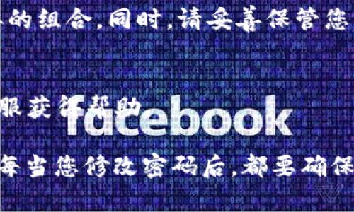 为了修改TP钱包（Trust Wallet）的密码，您可以按照以下步骤进行操作。请注意，这些步骤适用于大多数情况下，如果您忘记了密码，可能需要恢复您的钱包。

步骤1：打开TP钱包
首先，确保您已经成功下载并安装了TP钱包。在手机上找到TP钱包的图标，点击打开它。

步骤2：登录到您的账户
在TP钱包主界面，您需要输入您的钱包地址或您之前设定的密码。如果您忘记了密码，您需要使用助记词恢复访问。

步骤3：进入设置
登录后，找到右下角的“设置”选项，通常这个图标看起来像个齿轮。点击进入，您将看到多个设置选项。

步骤4：选择安全设置
在设置页面中，找到“安全”或“密码管理”选项。这个地方会有密码的相关设置。点击进入。

步骤5：修改密码
在安全设置中，您可以看到修改密码的选项。输入当前密码，然后输入新密码。确保新密码足够复杂，包含字母、数字和符号。

步骤6：确认修改
输入完新密码后，系统会要求您再次输入以确认。确保两个密码一致，然后点击确认或保存。如果一切正常，您将收到一个成功修改的提示。

步骤7：安全提示
为了确保您的钱包安全，建议您定期更换密码，并在更换密码时不要使用与旧密码过于相似的组合。同时，请妥善保管您的助记词，因为如果您忘记了密码，助记词可以帮助您恢复钱包。

其他注意事项
如果您在修改密码的过程中遇到任何问题，可以尝试查看TP钱包的官方帮助文档或联系客服获得帮助。

总结就是，要修改TP钱包的密码，只需进入设置，找到安全设置，然后按指示进行修改。牢记，每当您修改密码后，都要确保使用安全且不易被猜测的新密码。希望这对您有所帮助！如果还有其他问题，欢迎随时咨询！