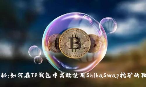 专家揭秘：如何在TP钱包中高效使用ShibaSwap挖矿的独家秘诀