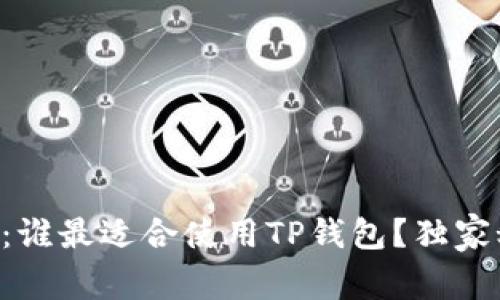 专家揭秘：谁最适合使用TP钱包？独家秘诀分享！