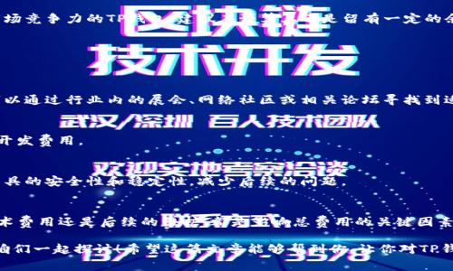 开发TP钱包的费用揭秘：专家独家分享，让你了解详细开支秘诀

TP钱包开发费用, 区块链钱包开发, 钱包开发成本/guanjianci

前言
大家好，今天我们聊聊关于TP钱包开发的费用问题。可能有朋友会问，TP钱包到底是什么呢？简单来说，TP钱包是一种基于区块链的数字资产管理工具。随着数字货币的流行，它的需求量逐渐上升，但开发一个这样的钱包需要多少钱呢？今天就让我来给你详细解答一下。

TP钱包的基本功能
在了解开发费用之前，我们先来看看TP钱包的一些基本功能。TP钱包一般具备如下几项功能：
ul
    li数字资产存储：用户可以存储多种数字货币，如比特币、以太坊等。/li
    li交易功能：用户可以通过钱包进行数字货币的买卖、转账等操作。/li
    li资产管理：提供清晰的资产展示和管理功能，方便用户实时查看资产状态。/li
    li安全性：使用多重加密技术，确保用户资产的安全。/li
    li社区互动：一些TP钱包还提供社区功能，让用户能与其他数字资产爱好者互动。/li
/ul

TP钱包开发的成本构成
那么，开发一个TP钱包的费用到底包括哪些部分呢？以下是几个主要的费用来源：

h41. 人力成本/h4
说到开发费用，首先不得不提的就是人力成本。一般来说，一个完整的开发团队包括产品经理、UI设计师、后端开发、前端开发和测试人员等。根据不同地区、不同开发公司的收费标准，人力成本差异会比较大。在北上广深这样的城市，一个开发人员的月薪可能在2万到4万左右，而在二线或三线城市，这个价格会相对低一些。

h42. 技术成本/h4
除了人力成本外，技术费用同样是开发中的重要组成部分。比如，开发团队需要使用一些软件开发工具、数据库等，有的可能需要购买许可证，对于一些开源框架，虽然是免费的，但对于高并发、性能要求高的项目，开发团队可能需要自行进行，这也会增加技术成本。

h43. 测试和维护费用/h4
在开发完成后，应该进行全面的测试，包括功能测试、安全性测试和性能测试等。这个环节的重要性不言而喻，如果测试不严谨，可能会导致后续使用中的安全问题，甚至影响用户的资产安全。测试完成后，系统的维护费用也不能忽视，随着技术的发展和用户需求的变化，定期的更新与维护是必不可少的。

开发TP钱包的具体费用
虽然之前提到了很多费用构成，但具体的费用还是要看你选择的开发方式和团队类型。大致上，现阶段开发TP钱包的费用大概是在20万到100万不等，具体如下：
ul
    li小型团队开发（外包）：约20万到50万/li
    li中型公司开发：约50万到80万/li
    li大型公司开发：约80万到100万以上/li
/ul

当然，以上费用只是个大概，具体依据项目的复杂性、功能的多样性以及开发周期等因素会有所变动。说真的，如果你想开发一个具有市场竞争力的TP钱包，建议在预算上还是留有一定的余地，毕竟在这方面，质量是关键。

如何降低开发费用
那么，如果你希望在保证质量的前提下降低开发费用，有哪些方法呢？

h41. 选择合适的开发团队/h4
不同的开发团队之间，技术能力和收费标准都会有所区别。寻找一些具有良好口碑、过往项目经验丰富的团队，相对来说会更有保障。可以通过行业内的展会、网络社区或相关论坛寻找到适合你需求的团队。

h42. 简化功能模块/h4
开发初期，不妨考虑先上线核心功能，后续再逐步迭代增加其他功能。这样避免一开始就投入大量资源去开发复杂的功能，降低前期的开发费用。

h43. 使用开源框架/h4
一些成熟的开源框架可以大大减少开发时间，降低成本。你可以选择使用这些开源工具，以此来有效节省资源。不过，务必要确保开源工具的安全性和稳定性，减少后续的问题。

总结
在这个数字化快速发展的时代，TP钱包作为一种重要的数字资产管理工具，其开发费用在市场上也是备受关注的。无论是人力成本、技术费用还是后续的维护，都是影响总费用的关键因素。

总的来说，开发一个TP钱包的价格范围相对广泛，具体还是要结合你的实际需求、团队情况来决定。如果你有更多问题，欢迎随时咨询，咱们一起探讨！希望这篇文章能够帮到你，让你对TP钱包的开发费用有更深入的理解。加油！