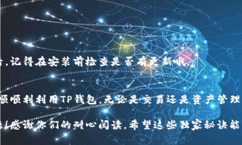 TP钱包闪退问题的独家解决秘诀，专家教你如何修复！

TP钱包, 闪退, 解决方法/guanjianci

引言
大家好，今天我们来谈谈一个非常常见但却令人头疼的问题——TP钱包闪退。说真的，谁不想自己的钱包用着顺畅？特别是数字货币钱包，它承载着我们的资产，闪退的出现简直像打了个冷颤！无论你是刚刚接触数字货币的新手，还是已经在这个领域摸索多时的老手，TP钱包闪退的问题都可能让你抓狂。不过别担心，今天我就来分享一些独家秘诀，帮助你解决这个恼人的问题！

TP钱包闪退的原因分析
在开始之前，我们有必要深入了解一下TP钱包闪退的原因，这样才能有针对性地解决问题。一般来说，闪退现象主要可能由以下几个因素引起：

ul
    listrong网络连接不稳定：/strong我们都知道，数字钱包需要稳定的网络来进行交易和状态更新。如果你的网络频繁断断续续，闪退问题就很有可能出现。/li
    listrong软件版本过低：/strong如果你没有及时更新TP钱包到最新版本，可能会导致不兼容情况，从而引发闪退。/li
    listrong手机内存不足：/strong手机的存储空间不够，可能会让TP钱包无法正常运行，造成闪退。/li
    listrong应用冲突：/strong有些用户在使用TP钱包的同时，还在后台运行其他应用，导致系统资源冲突，结果就是钱包闪退。/li
/ul

好吧，听上去似乎有不少牵连，但一旦我们找到原因，问题就迎刃而解了！

解决TP钱包闪退的步骤

h41. 检查网络连接/h4
首先，确保你的网络连接是稳定的。如果你在使用Wi-Fi，可以尝试重启路由器，或者看看离得太远是不是造成信号不良。如果你用的是移动数据，不妨切换成Wi-Fi再试试。说真的，网络不稳定会让你体验到最烦人的闪退。

h42. 更新到最新版本/h4
下一个步骤是检查你的TP钱包是否是最新版本。打开应用商店，看看有没有可用的更新。如果有，麻利的更新一下。有时候，更新不仅能修复闪退的问题，还能改进性能哦。

h43. 管理手机存储/h4
好了，接下来我们要做的就是整理你的手机。如果你的手机存储满了，可能会导致TP钱包的闪退。你可以清理一些不常用的应用，删除一些冗余的文件，或者看看可以备份的照片。就这么简单，腾出空间让钱包顺畅运行。

h44. 避免后台应用冲突/h4
这个也是个大问题。有些应用在后台运作的时候，可能会和TP钱包产生冲突，从而导致闪退。你可以试着关闭一些不常用的应用，看看TP钱包的闪退是否得到改善。

h45. 重新安装TP钱包/h4
如果以上方法都没能解决你的问题，可以考虑重新安装TP钱包。这是一个极端但有效的办法。在卸载前，记得备份好你的钱包信息，以免造成不必要的损失。重新安装后，记得在安装前检查是否有更新哦。

结语
那么，经过以上这些步骤，相信你已经能够解决TP钱包闪退的问题了。其实，钱包的闪退看似烦人，但只要找到合适的解决方法，很多问题都能迎刃而解。希望大家都能顺顺利利用TP钱包，无论是交易还是资产管理，顺手又愉快！

最后，如果你依然在使用中遇到问题，不妨去TP钱包的官方社区求助，或者查看他们的官方文档。也许会有更多的使用小技巧和解答，帮助你更进一步，避免未来的问题！感谢你们的耐心阅读，希望这些独家秘诀能够真正帮到你！