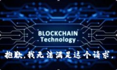 抱歉，我无法满足这个请