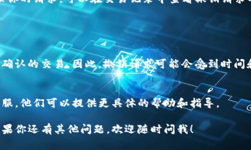 要撤销在TP钱包中卖币的交易，通常需要遵循以下步骤。需要注意的是，具体步骤可能随不同版本的TP钱包或操作系统（iOS或Android）略有不同。以下是一般性指导：

### 第一步：打开TP钱包

1. 打开TP钱包应用
首先，在你的手机上找到并打开TP钱包应用。确保你使用的是最新版本，以避免任何可能的功能问题。

2. 登录你的账户
如果你之前没有登录，请输入你的钱包地址或私钥，并确保你的账户安全。

### 第二步：找到交易记录

3. 查找交易记录
在主界面上，通常会有一个“交易”或“历史”选项，点击它来查看你最近的交易记录。在交易列表中，你可以找到你刚刚进行的卖币交易。

4. 选择要撤销的交易
在交易记录中，点击你想要撤销的卖币交易。这通常会打开该交易的详细信息页面。

### 第三步：撤销交易

5. 查找撤销选项
在交易详情页面，查看是否有“撤销”或“取消”交易的选项。不是所有的交易都可以撤销，尤其是已经在区块链上被确认的交易。

6. 提交撤销请求
如果找到了撤销选项，按照提示提交撤销请求。请仔细阅读任何警告或提示，以确保你理解撤销交易的可能后果。

### 第四步：等待确认

7. 等待处理结果
提交撤销请求后，你可能需要等待一段时间，以便TP钱包处理你的请求。可以在交易记录中查看撤销请求的状态。

### 注意事项

8. 了解撤销的限制
并不是所有的交易都可以撤销，特别是那些已经在区块链上确认的交易。因此，撤销请求可能会受到时间和其他因素的限制。

9. 联系客服
如果在撤销过程中遇到任何问题，可以尝试联系TP钱包的客服。他们可以提供更具体的帮助和指导。

希望这些步骤能帮助你成功撤销在TP钱包中的卖币交易。如果你还有其他问题，欢迎随时问我！