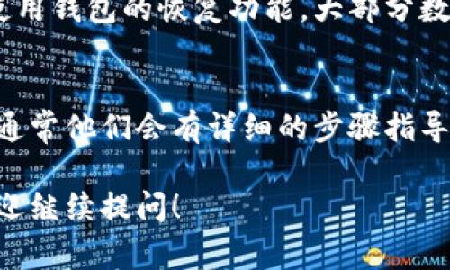 关于“t p钱包怎么收不到币会返回到”的问题，通常涉及到加密货币交易和钱包使用的一些常见问题。下面是一些可能的原因以及解决办法。

一、交易状态未完成
首先，当你向t p钱包发送币时，交易会被广播到区块链网络。如果区块链网络拥挤，交易可能需要一些时间才能被确认。在这种情况下，你可能会看到交易状态为“待处理”，币会暂时未到达你的钱包。

二、交易费用不足
如果你在发送币时设置的交易费用（Gas fee）过低，矿工可能不会优先处理你的交易，这会导致币延迟到达。你需要检查一下发送时所选择的交易费用，如果过低，可以尝试重新发送交易，选择一个更高的费用。

三、输入地址错误
发送币时，如果你输入的t p钱包地址有误，币可能会发送到错误的地址。在这种情况下，币无法返回。为了避免这种情况，一定要再三确认地址的准确性，尤其在处理重要交易时，仔细核对是非常必要的。

四、钱包地址失效
有时候，钱包地址可能会失效或禁用。在这种情况下，发送到该地址的币可能永远找不到。建议你确认使用的是有效的t p钱包地址，最好通过官方渠道获取。

五、网络问题
如果你在交易时遇到网络连接问题，可能会导致交易未能成功提交。确保你的网络连接良好，并尝试再次发送交易。

六、资产恢复功能
如果你的币确实未到达t p钱包并且你验证了所有信息，但仍然无法找回资产，可以尝试使用钱包的恢复功能。大部分数字钱包都有恢复选项，通过输入种子短语或私钥可以恢复丢失的资产。

七、向客服求助
如果经过以上步骤仍然没有解决问题，建议联系t p钱包的客服，为你提供进一步的信息。通常他们会有详细的步骤指导你解决此类问题。

通过以上内容，希望能够帮助你理解在使用t p钱包时可能遇到的问题。如有其他疑问，欢迎继续提问！