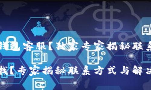 如何快速找到TP钱包客服？独家专家揭秘联系方式与解决方案

TP钱包客服在哪找？专家揭秘联系方式与解决方案