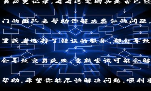 看来你在使用TP钱包购买加油站的服务时遇到了问题。这个问题确实让人很头疼，毕竟我们都希望在使用电子支付时能够顺畅无阻。那么，我们可以尝试几种常见的解决方案。

检查交易状态
首先，你可以先确认一下你在TP钱包中的交易状态。打开你的TP钱包，查看交易历史记录，看看这笔购买是否已经被处理。有时候，由于网络或系统的延迟，交易可能需要一些时间才能完成。

联系客服支持
如果交易状态显示未处理，你可以考虑联系TP钱包的客服。通常，他们会有专门的团队来帮助你解决类似的问题。记得提供交易的具体信息，比如交易时间、金额等，以便加快处理速度。

确认加油站信息
另外，确认一下你购买的加油站信息是否正确。有时候，输入错误的加油站位置或者选择了错误的服务，都会导致交易失败或未完成。

重新尝试交易
如果确定以上都没有问题，试着重新进行一次购买。有时，系统的小故障可能会导致交易失败，重新尝试可能会解决这个问题。建议在网络信号良好的环境下进行操作，以确保交易顺利完成。

总结
总的来说，遇到这种情况首先要冷静，逐一排查各项信息，必要时寻求客服的帮助。希望你能尽快解决问题，顺利享受到加油服务。