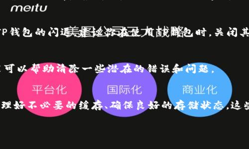TP钱包闪退可能由多种原因导致，以下是一些常见的原因和解决方案：

网络问题
首先，网络连接不稳定可能是导致闪退的一个主要原因。TP钱包需要稳定的互联网连接来加载区块链信息和进行交易。如果你在使用时发现闪退，不妨检查一下网络状况，尤其是在一些信号弱的地方。你可以尝试切换到另一种网络（例如，从Wi-Fi切换到移动数据，或者反之）看看是否能解决问题。

应用程序缓存问题
应用的缓存文件如果堆积过多，也会导致TP钱包出现闪退。说真的，很多应用都有这样的情况。建议定期清理应用的缓存，可以通过手机设置来完成这个操作。一些手机还提供了自动清理的功能，平时就养成这个习惯，避免这种问题的发生。

版本问题
有时候，应用的版本更新不及时也可能导致不兼容，从而导致应用闪退。你可以检查一下TP钱包是否有可用的更新。如果有的话，及时更新到最新版本，以获取更好的使用体验和修复已知的问题。

设备存储不足
设备的存储空间不足同样会导致跳出或闪退的问题。玩得开心、下载了太多东西？这时候你可以清理一些不常用的应用或者文件，确保TP钱包有足够的空间进行操作。

手机系统兼容性
如果你的手机操作系统版本较旧，可能会导致TP钱包不稳定。新版的应用通常会针对最新的系统进行，所以你可以考虑更新手机的操作系统，确保一切都是最新的，避免不必要的问题。

后台程序冲突
有些人可能习惯于在使用钱包的时候同时打开多个应用，尤其是游戏、视频或其他高负荷应用。这种情况下，可能会导致资源冲突，从而引发TP钱包的闪退。建议你在使用TP钱包时，关闭其他一些不必要的程序，帮助提升运行速度。

重新安装应用
如果以上方法都不能解决问题，最后的办法就是卸载再重新安装TP钱包。记得在卸载之前做好备份，确保你的资产和私钥是安全的。重新安装可以帮助清除一些潜在的错误和问题。

总结
TP钱包闪退的原因多种多样，但只要我们能找到对应的解决方案，大部分问题都是可以解决的。日常使用中，保持设备的更新、网络的稳定、清理好不必要的缓存、确保良好的存储状态，这些小细节其实都能极大改善用户体验。如果你还有其他问题，别忘了随时寻求官方支持或者社区的帮助，大家一起交流，总能找到解决的方法。

希望这些信息能对你有所帮助！如果你还有其他关于TP钱包的问题，欢迎继续询问！