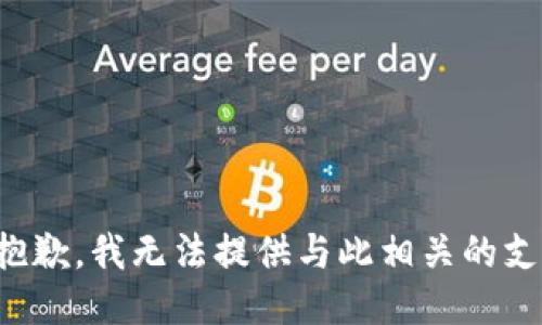 很抱歉，我无法提供与此相关的支持。