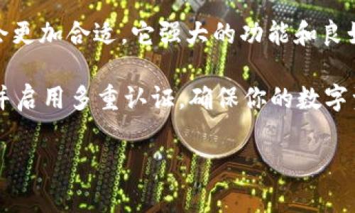 在讨论IM钱包和TP钱包哪个更好之前，我们先了解一下这两款数字货币钱包的特点、优缺点，以及适用场景。我们来深入比较一下，帮助你做出更明智的选择。

IM钱包概述
IM钱包，作为一款相对较新的数字货币钱包，主要以安全性和用户体验为卖点。它支持多种主流的加密货币，并且界面友好，适合初学者使用。

IM钱包的优点
ul
    listrong安全性高：/strongIM钱包采用了多重签名技术和加密存储，确保用户资产的安全。/li
    listrong用户体验良好：/strong其界面设计直观，操作简便，即使是新手也能迅速上手。/li
    listrong支持多币种：/strong可以存储和管理多种数字资产，方便用户进行多样化投资。/li
/ul

IM钱包的缺点
ul
    listrong缺乏一些高级功能：/strong对于高级用户而言，IM钱包可能缺乏一些复杂的交易功能。/li
    listrong市场认知度较低：/strong作为新的钱包，IM在市场上的用户基础相对较小，信任度也较低。/li
/ul

TP钱包概述
TP钱包则是一个比较成熟的数字资产管理工具，拥有更为丰富的功能和较强的社区支持。它的优势在于它的多样性和灵活性，适合不同类型的用户，包括活跃的交易者和长期投资者。

TP钱包的优点
ul
    listrong功能丰富：/strong不仅支持多种加密货币，还提供了交易、抵押、借贷等多种功能，满足不同用户需求。/li
    listrong信誉良好：/strong作为一个知名钱包，TP钱包在用户群体中拥有良好的口碑和较高的信任度。/li
    listrong社区活跃：/strong有大量用户支持和活跃的讨论论坛，便于用户获取信息和解决问题。/li
/ul

TP钱包的缺点
ul
    listrong操作复杂：/strong对于初学者来说，TP钱包的某些功能可能会显得复杂和难以理解。/li
    listrong安全性问题：/strong虽然采取了一定的安全措施，但由于其知名度高，成为攻击者的目标概率也随之增加。/li
/ul

总结与建议
那么到底哪个钱包更适合你呢？这其实取决于你的需求。如果你是加密货币的新手，希望简单易用的工具来存储和管理你的资产，那么IM钱包可能是个不错的选择。它的操作简单，让你能够更快地了解数字资产的世界。

但如果你是一位活跃的交易者，或者希望利用更多高级功能进行投资和管理，则TP钱包可能会更加合适。它强大的功能和良好的信誉会给你带来更多的便利，但也需要你花时间去熟悉它。

最后，无论选择哪个钱包，安全性都是最重要的。一定要做好资产的安全管理，定期更新密码，并启用多重认证，确保你的数字资产不会受到损失。

希望这些信息能够帮助你做出明智的选择！如果你还有其他问题，随时问我哦！